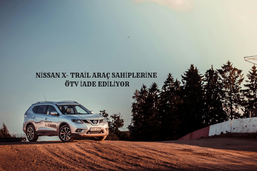 nissan-x-trail-model-araclarin-otv-ve-kdv-si-geri-iade-ediliyor_2.jpg
